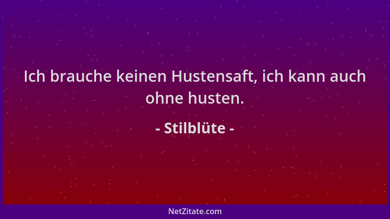 Stilblüte - Ich brauche keinen Hustensaft, ich kann auch ohne husten....