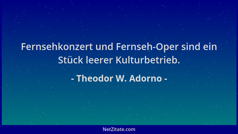 Theodor W. Adorno - Fernsehkonzert und Fernseh-Oper sind ein Stück leerer Kulturbetrieb....