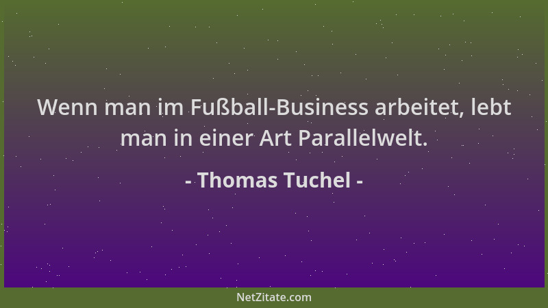 Thomas Tuchel - Wenn man im Fußball-Business arbeitet, lebt man in einer Art Parallelwelt....