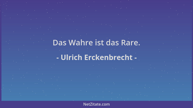 Ulrich Erckenbrecht - Das Wahre ist das Rare....