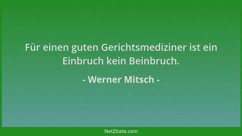 Werner Mitsch - Für einen guten Gerichtsmediziner ist ein Einbruch kein Beinbruch....