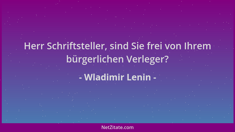 Wladimir Lenin - Herr Schriftsteller, sind Sie frei von Ihrem bürgerlichen Verleger?...