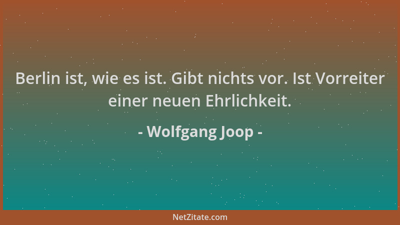 Wolfgang Joop - Berlin ist, wie es ist. Gibt nichts vor. Ist Vorreiter einer neuen Ehrlichkeit....