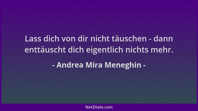Andrea Mira Meneghin - Lass dich von dir nicht täuschen - dann enttäuscht dich eigentlich nichts mehr....