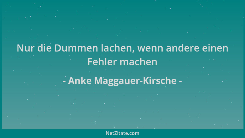 Anke Maggauer-Kirsche - Nur die Dummen lachen, wenn andere einen Fehler machen...
