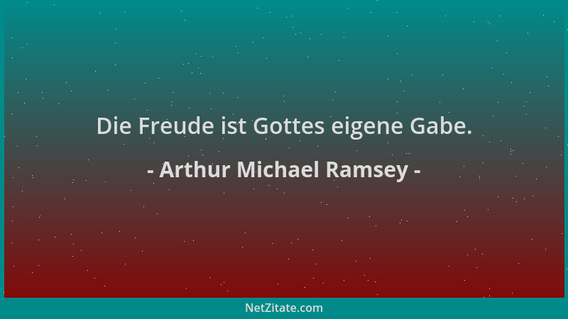 Arthur Michael Ramsey - Die Freude ist Gottes eigene Gabe....