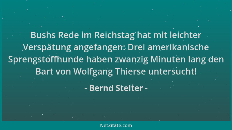 Bernd Stelter - Bushs Rede im Reichstag hat mit leichter Verspätung angefangen: Drei amerikanische Sprengstoffhunde haben z...