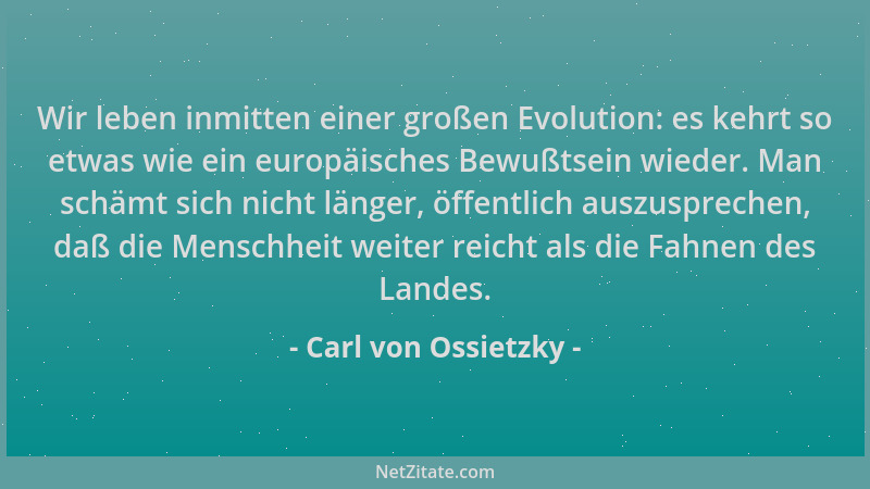 Carl von Ossietzky - Wir leben inmitten einer großen Evolution: es kehrt so etwas wie ein europäisches Bewußtsein wieder. M...