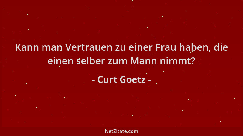 Curt Goetz - Kann man Vertrauen zu einer Frau haben, die einen selber zum Mann nimmt?...