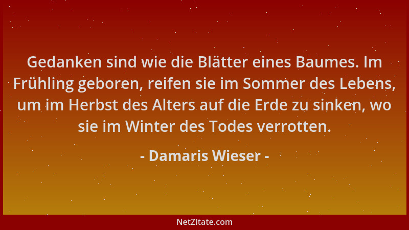 Damaris Wieser - Gedanken sind wie die Blätter eines Baumes. Im Frühling geboren, reifen sie im Sommer des Lebens, um im He...