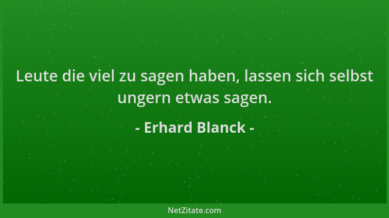 Erhard Blanck - Leute die viel zu sagen haben, lassen sich selbst ungern etwas sagen....