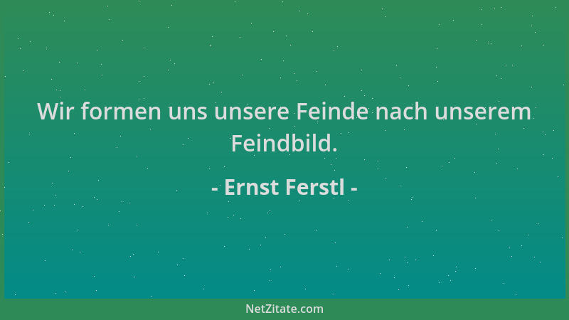 Ernst Ferstl - Wir formen uns unsere Feinde nach unserem Feindbild....