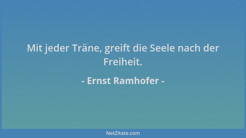 Ernst Ramhofer - Mit jeder Träne, greift die Seele nach der Freiheit....