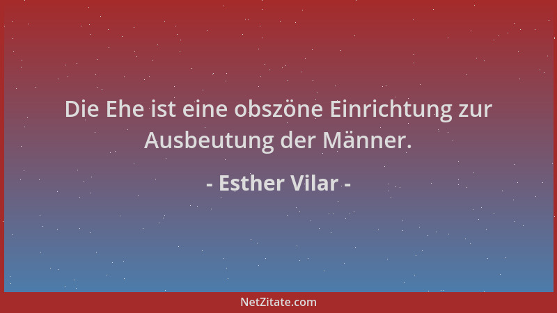 Esther Vilar - Die Ehe ist eine obszöne Einrichtung zur Ausbeutung der Männer....