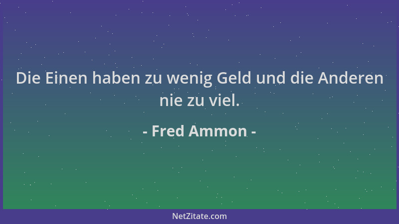 Fred Ammon - Die Einen haben zu wenig Geld und die Anderen nie zu viel....