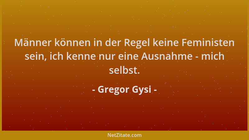 Gregor Gysi - Männer können in der Regel keine Feministen sein, ich kenne nur eine Ausnahme - mich selbst....