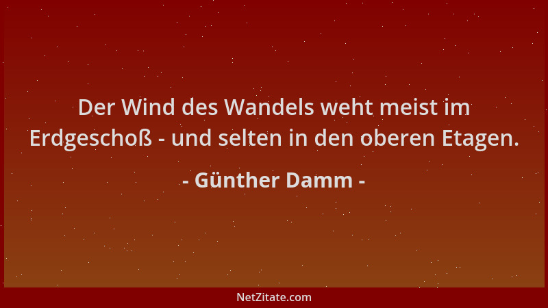 Günther Damm - Der Wind des Wandels weht meist im Erdgeschoß - und selten in den oberen Etagen....