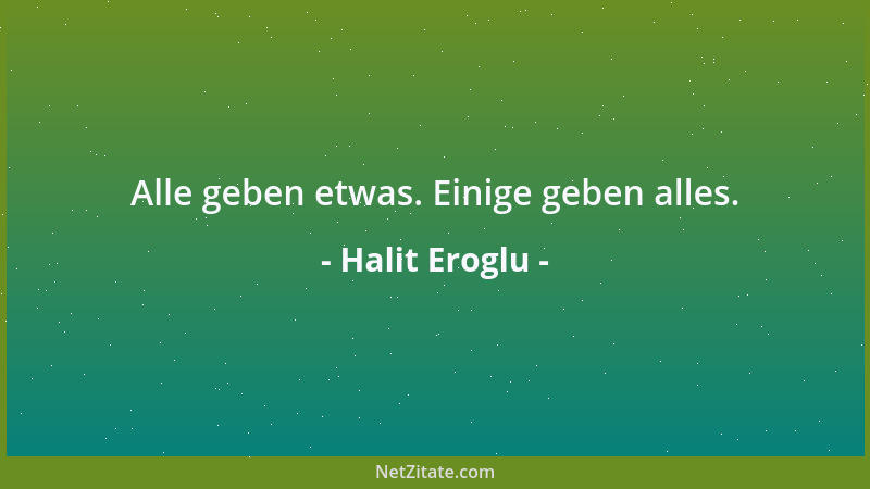 Halit Eroglu - Alle geben etwas. Einige geben alles....