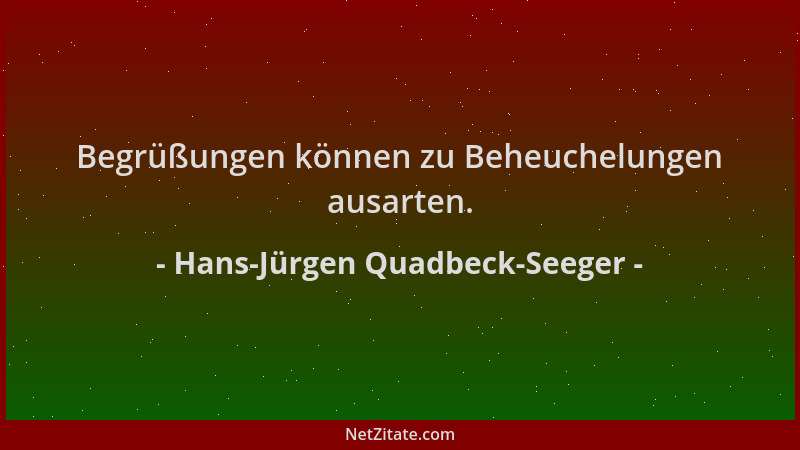 Hans-Jürgen Quadbeck-Seeger - Begrüßungen können zu Beheuchelungen ausarten....