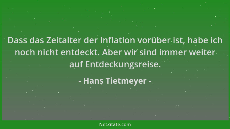 Hans Tietmeyer - Dass das Zeitalter der Inflation vorüber ist, habe ich noch nicht entdeckt. Aber wir sind immer weiter auf...