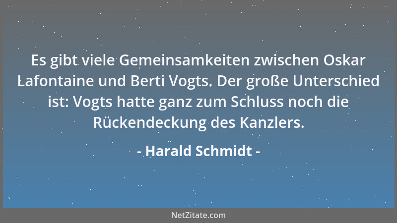 Harald Schmidt - Es gibt viele Gemeinsamkeiten zwischen Oskar Lafontaine und Berti Vogts. Der große Unterschied ist: Vogts...