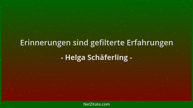 Helga Schäferling - Erinnerungen sind gefilterte Erfahrungen...