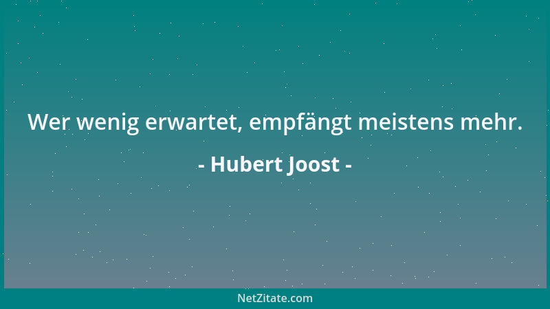 Hubert Joost - Wer wenig erwartet, empfängt meistens mehr....
