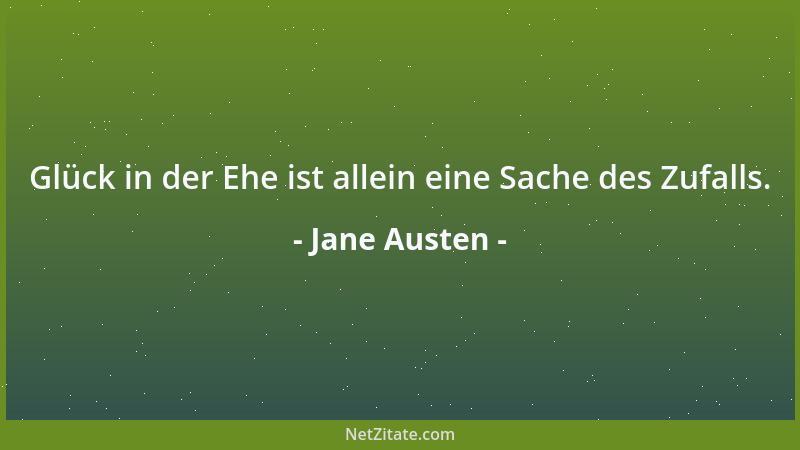 Jane Austen - Glück in der Ehe ist allein eine Sache des Zufalls....