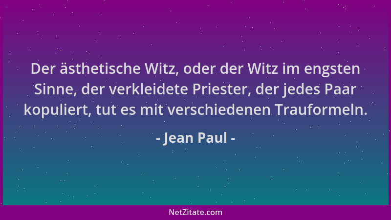 Jean Paul - Der ästhetische Witz, oder der Witz im engsten Sinne, der verkleidete Priester, der jedes Paar kopuliert, tut e...