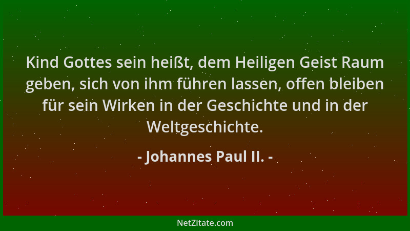 Johannes Paul II. - Kind Gottes sein heißt, dem Heiligen Geist Raum geben, sich von ihm führen lassen, offen bleiben für se...