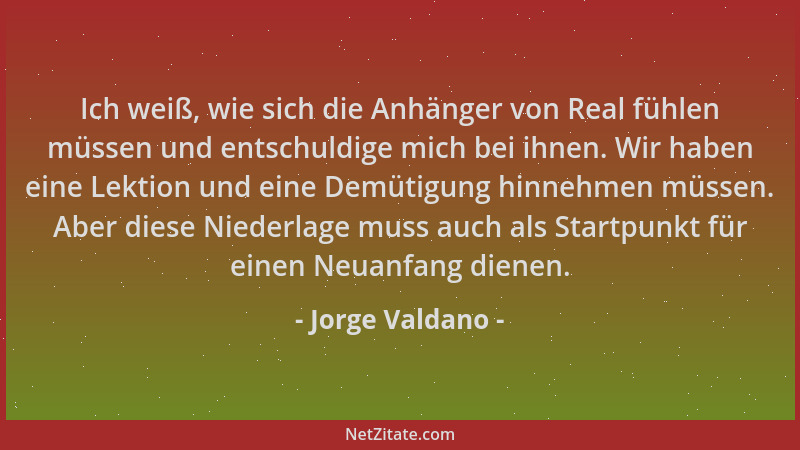 Jorge Valdano - Ich weiß, wie sich die Anhänger von Real fühlen müssen und entschuldige mich bei ihnen. Wir haben eine Lekt...