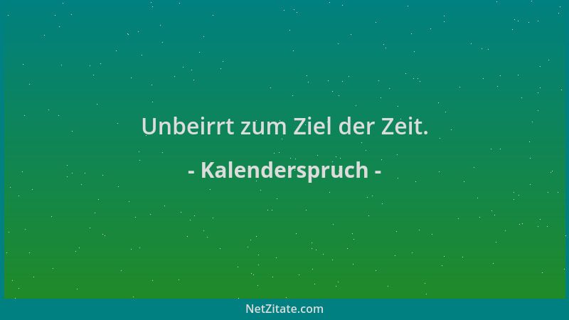 Kalenderspruch - Unbeirrt zum Ziel der Zeit....