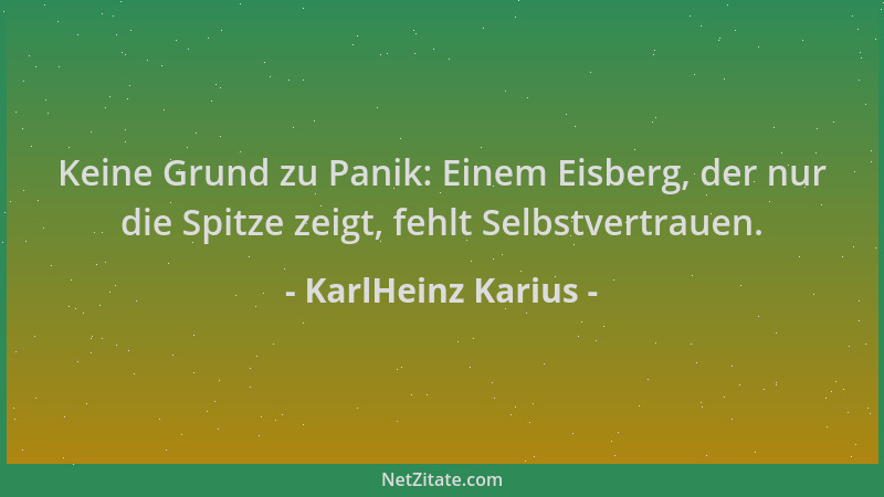 KarlHeinz Karius - Keine Grund zu Panik: Einem Eisberg, der nur die Spitze zeigt, fehlt Selbstvertrauen....