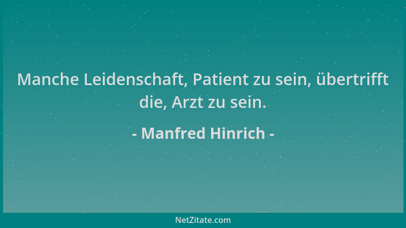 Manfred Hinrich - Manche Leidenschaft, Patient zu sein, übertrifft die, Arzt zu sein....