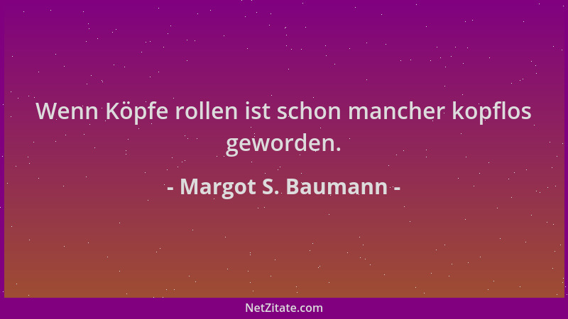 Margot S. Baumann - Wenn Köpfe rollen ist schon mancher kopflos geworden....