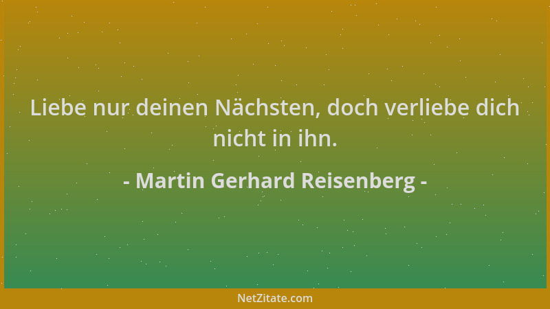Martin Gerhard Reisenberg - Liebe nur deinen Nächsten, doch verliebe dich nicht in ihn....