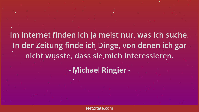 Michael Ringier - Im Internet finden ich ja meist nur, was ich suche. In der Zeitung finde ich Dinge, von denen ich gar nic...
