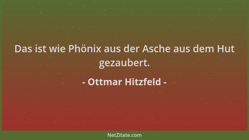 Ottmar Hitzfeld - Das ist wie Phönix aus der Asche aus dem Hut gezaubert....