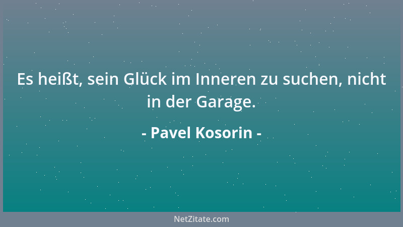 Pavel Kosorin - Es heißt, sein Glück im Inneren zu suchen, nicht in der Garage....