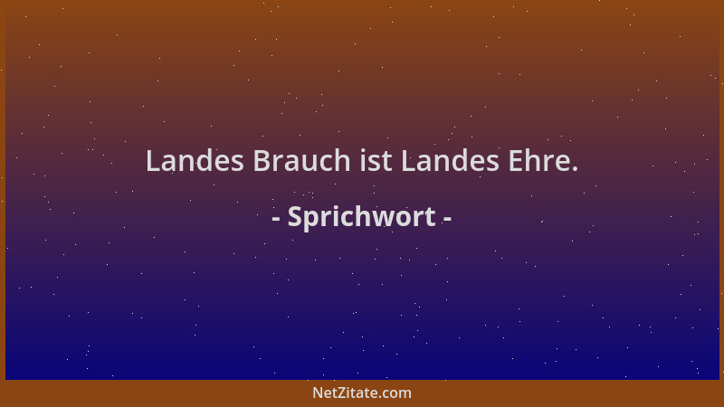 Sprichwort - Landes Brauch ist Landes Ehre....