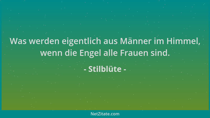 Stilblüte - Was werden eigentlich aus Männer im Himmel, wenn die Engel alle Frauen sind....