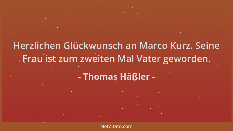 Thomas Häßler - Herzlichen Glückwunsch an Marco Kurz. Seine Frau ist zum zweiten Mal Vater geworden....