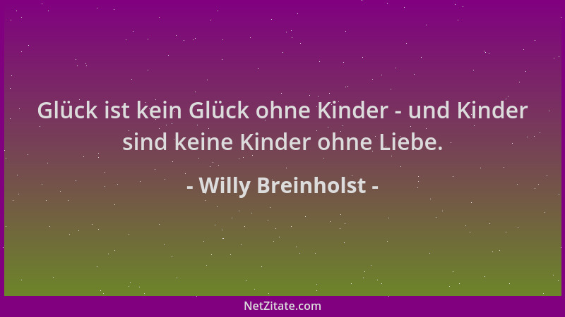 Willy Breinholst - Glück ist kein Glück ohne Kinder - und Kinder sind keine Kinder ohne Liebe....