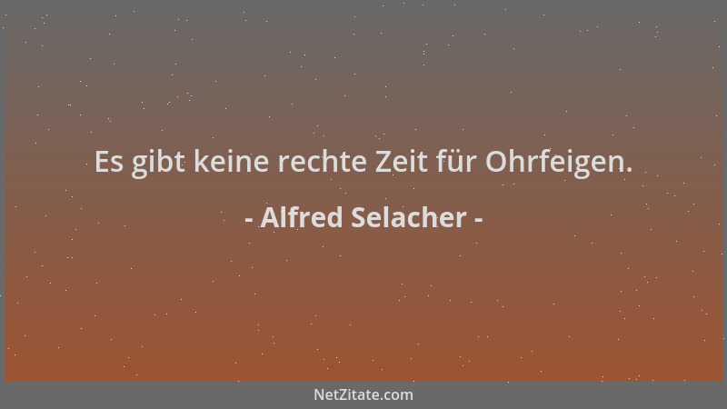 Alfred Selacher - Es gibt keine rechte Zeit für Ohrfeigen....