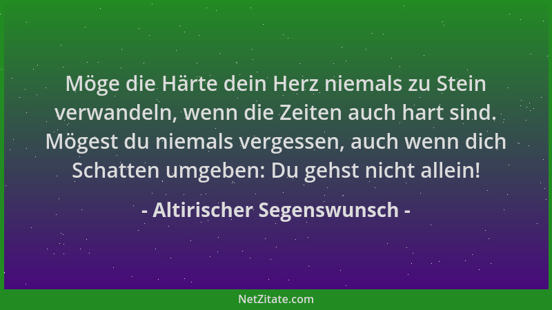 Altirischer Segenswunsch - Möge die Härte dein Herz niemals zu Stein verwandeln, wenn die Zeiten auch hart sind. Mögest du...