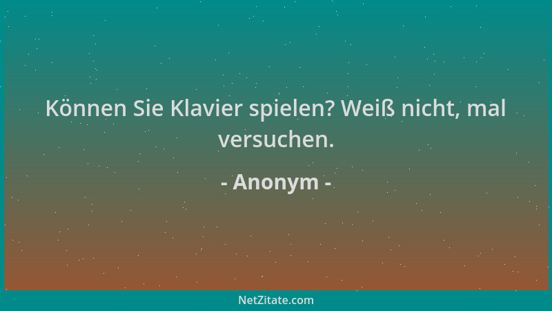 Anonym - Können Sie Klavier spielen? Weiß nicht, mal versuchen....
