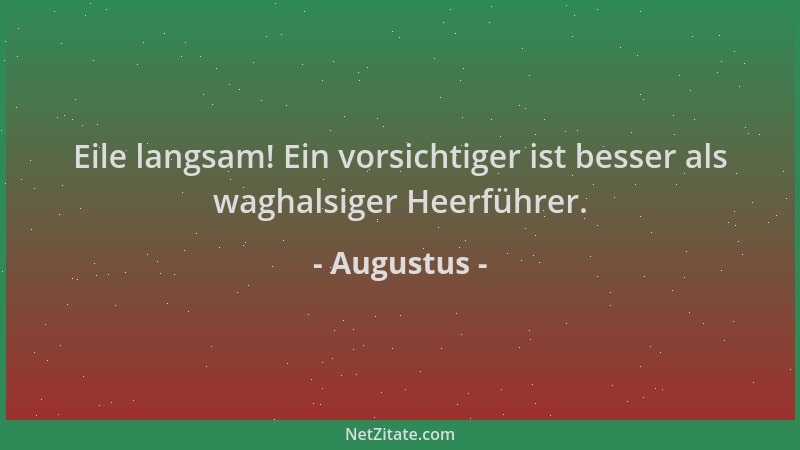 Augustus - Eile langsam! Ein vorsichtiger ist besser als waghalsiger Heerführer....