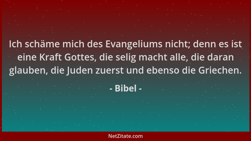 Bibel - Ich schäme mich des Evangeliums nicht; denn es ist eine Kraft Gottes, die selig macht alle, die daran glauben, die...