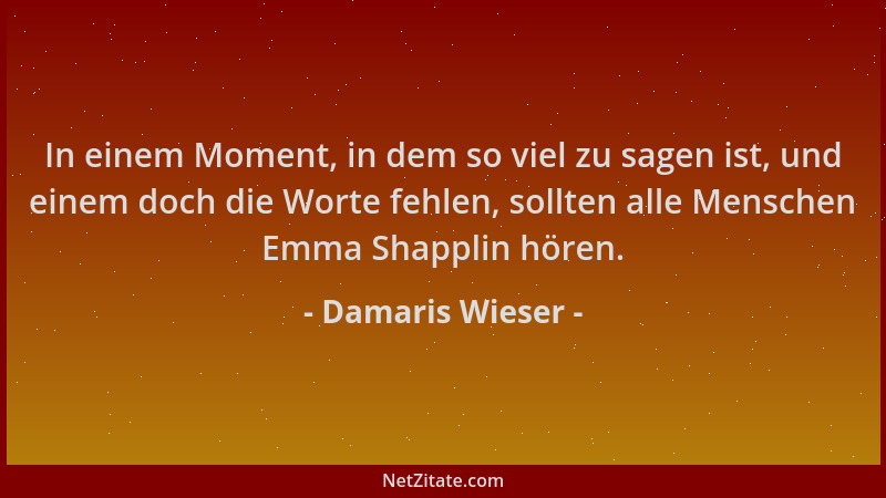 Damaris Wieser - In einem Moment, in dem so viel zu sagen ist, und einem doch die Worte fehlen, sollten alle Menschen Emma...