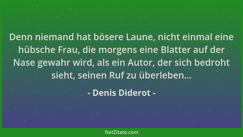 Denis Diderot - Denn niemand hat bösere Laune, nicht einmal eine hübsche Frau, die morgens eine Blatter auf der Nase gewahr...